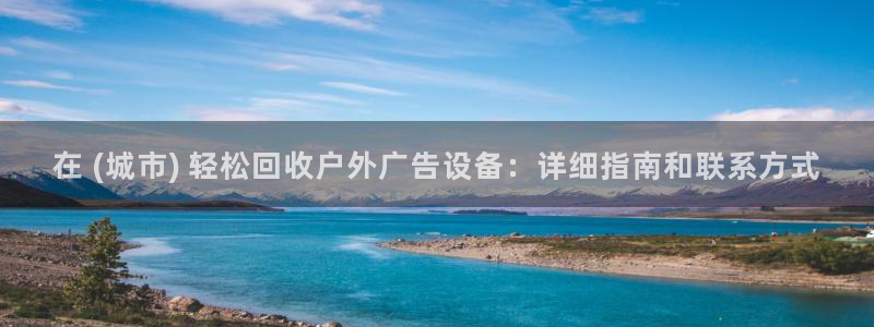 杏宇平台代理怎么赚钱的：在 (城市) 轻松回收户外广告设备：详细指南和联系方式