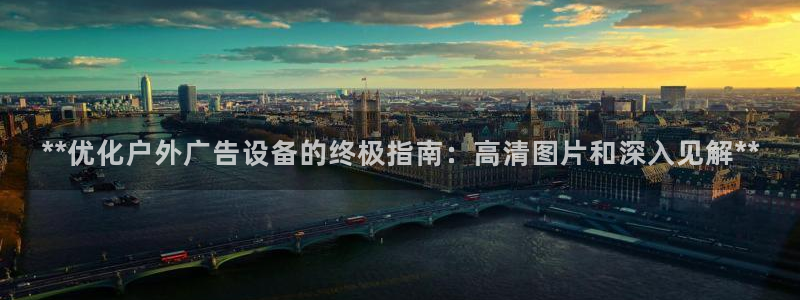 杏宇平台代理多少钱：**优化户外广告设备的终极指南：高清图片和深入见解**