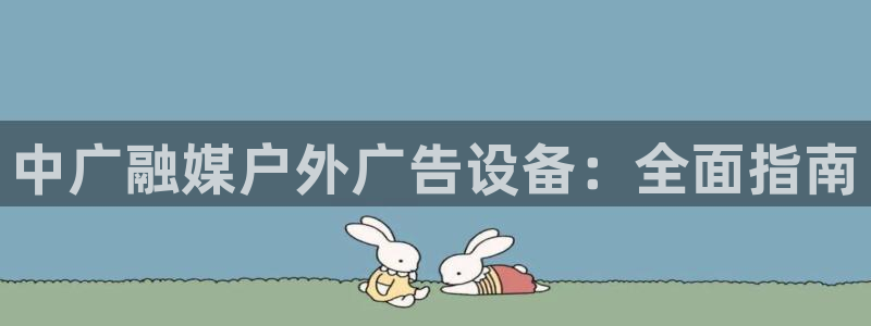 杏宇平台登录方法：中广融媒户外广告设备：全面指南