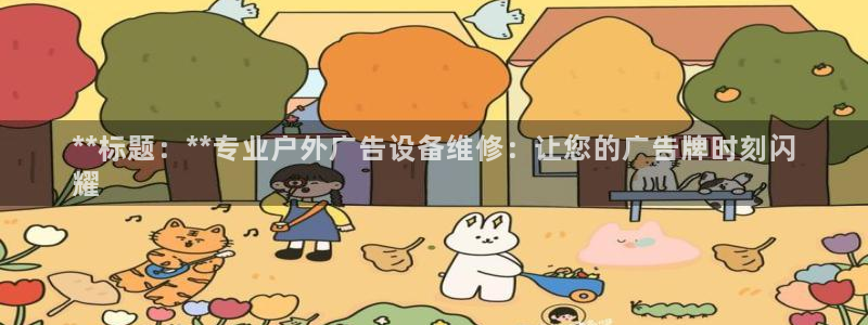 杏宇平台代理怎么样赚钱：**标题：**专业户外广告设备维修：让您的广告牌时刻闪
耀