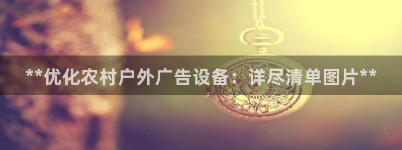 杏宇平台招商怎么样：**优化农村户外广告