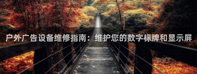 杏宇平台客服：户外广告设备维修指南：维护您的数字标牌和显示屏