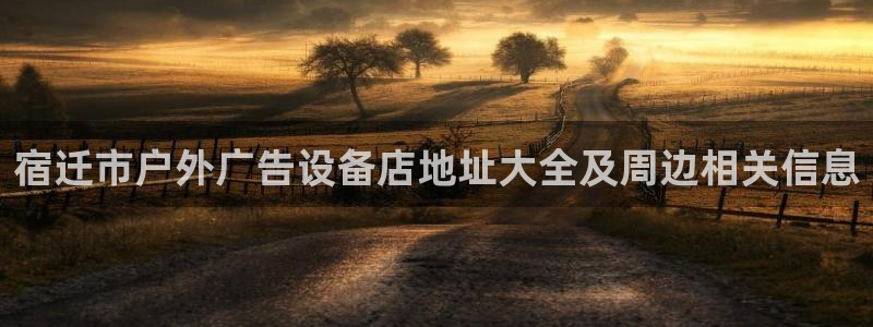 杏宇代理注册：宿迁市户外广告设备店地址大全及周边相关信息