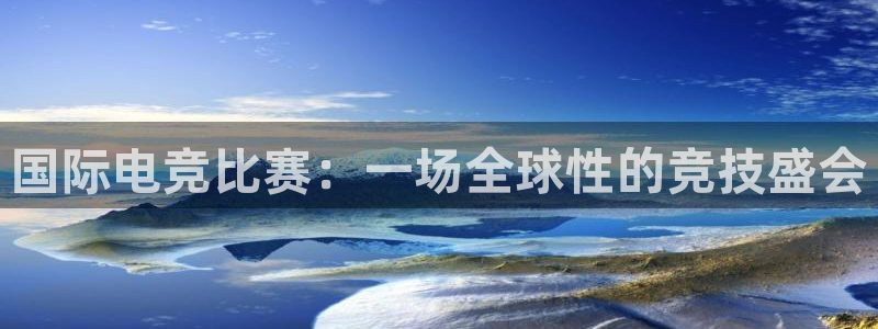 雷火电竞在线：国际电竞比赛：一场全球性的竞技盛会