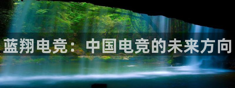 下载雷火电竞app：蓝翔电竞：中国电竞的未来方向