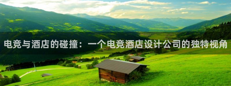 雷火电竞审核多长时间：电竞与酒店的碰撞：一个电竞酒店设计公司的独特视角